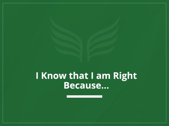 I Know that I am Right Because…