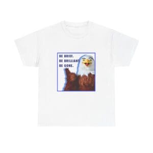 "Be Brief. Be Brilliant. Be Gone." Eagle T-Shirt