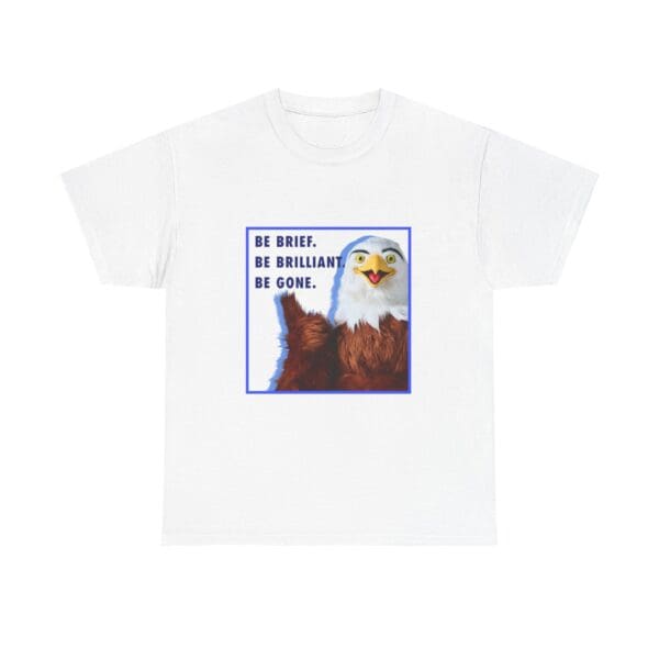 "Be Brief. Be Brilliant. Be Gone." Eagle T-Shirt